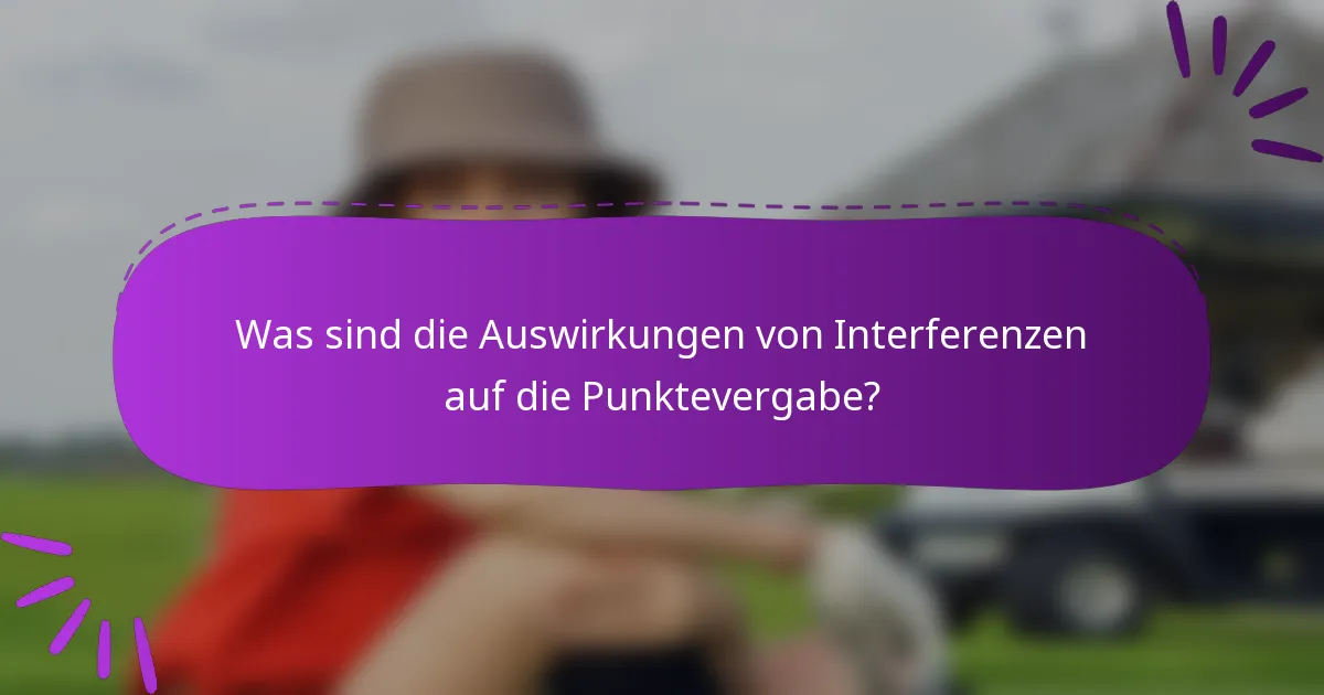 Was sind die Auswirkungen von Interferenzen auf die Punktevergabe?