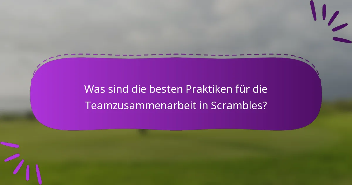 Was sind die besten Praktiken für die Teamzusammenarbeit in Scrambles?