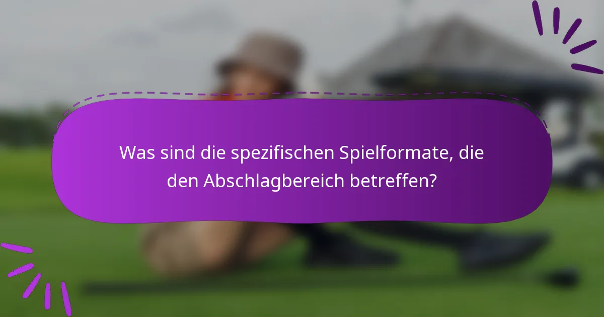 Was sind die spezifischen Spielformate, die den Abschlagbereich betreffen?