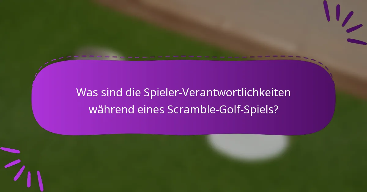 Was sind die Spieler-Verantwortlichkeiten während eines Scramble-Golf-Spiels?