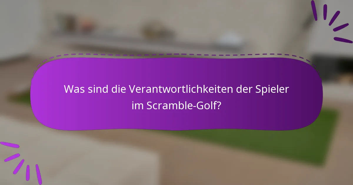 Was sind die Verantwortlichkeiten der Spieler im Scramble-Golf?