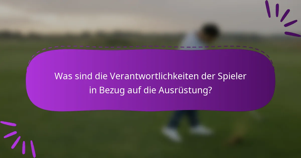 Was sind die Verantwortlichkeiten der Spieler in Bezug auf die Ausrüstung?