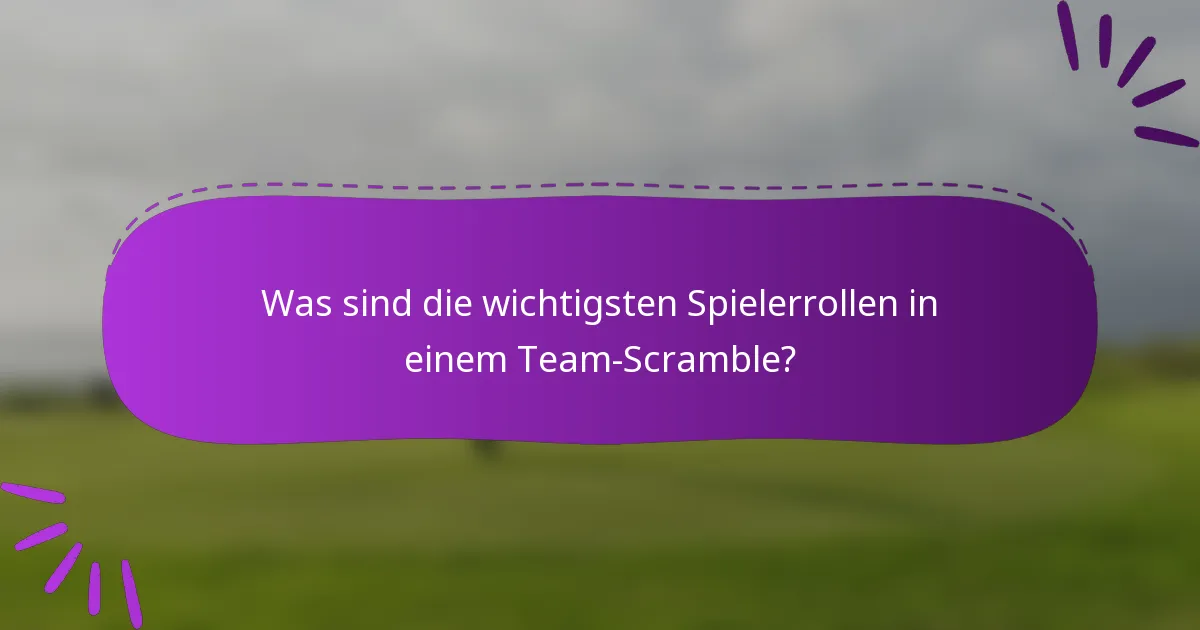 Was sind die wichtigsten Spielerrollen in einem Team-Scramble?