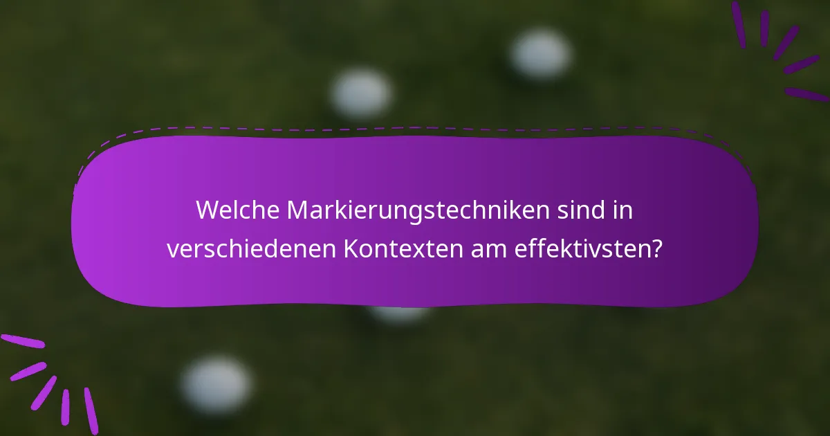 Welche Markierungstechniken sind in verschiedenen Kontexten am effektivsten?