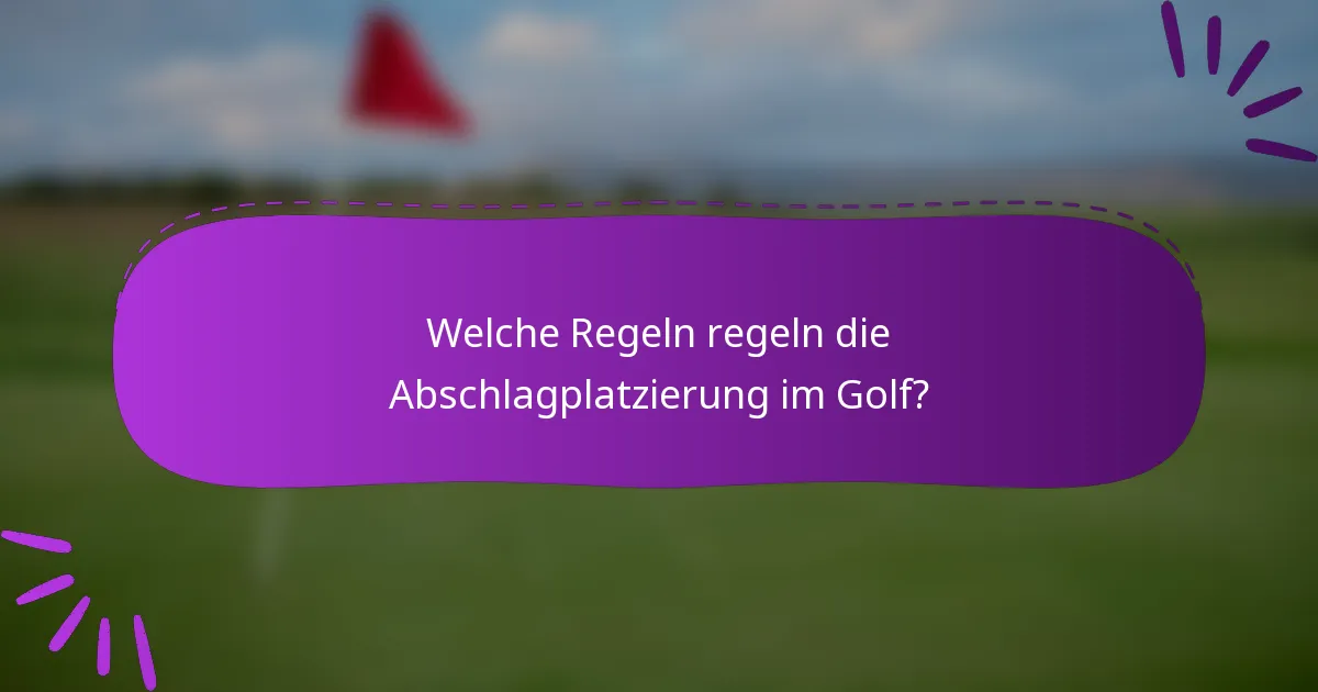 Welche Regeln regeln die Abschlagplatzierung im Golf?