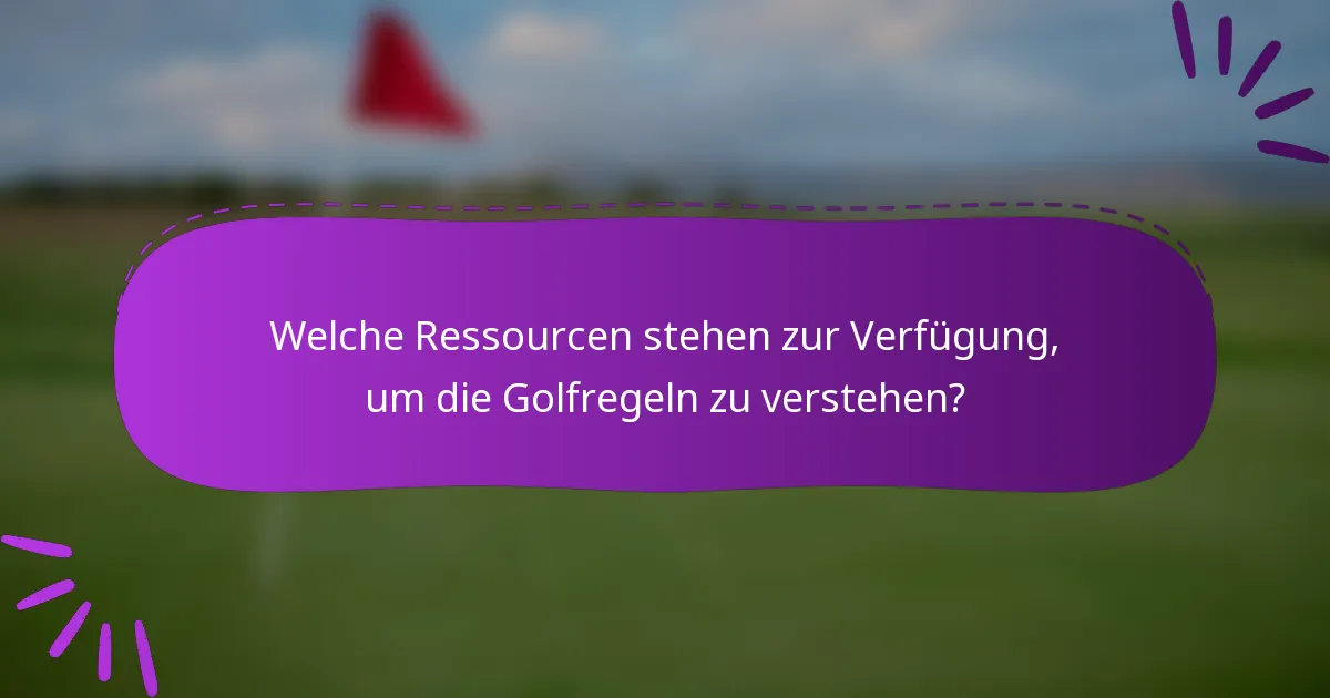 Welche Ressourcen stehen zur Verfügung, um die Golfregeln zu verstehen?