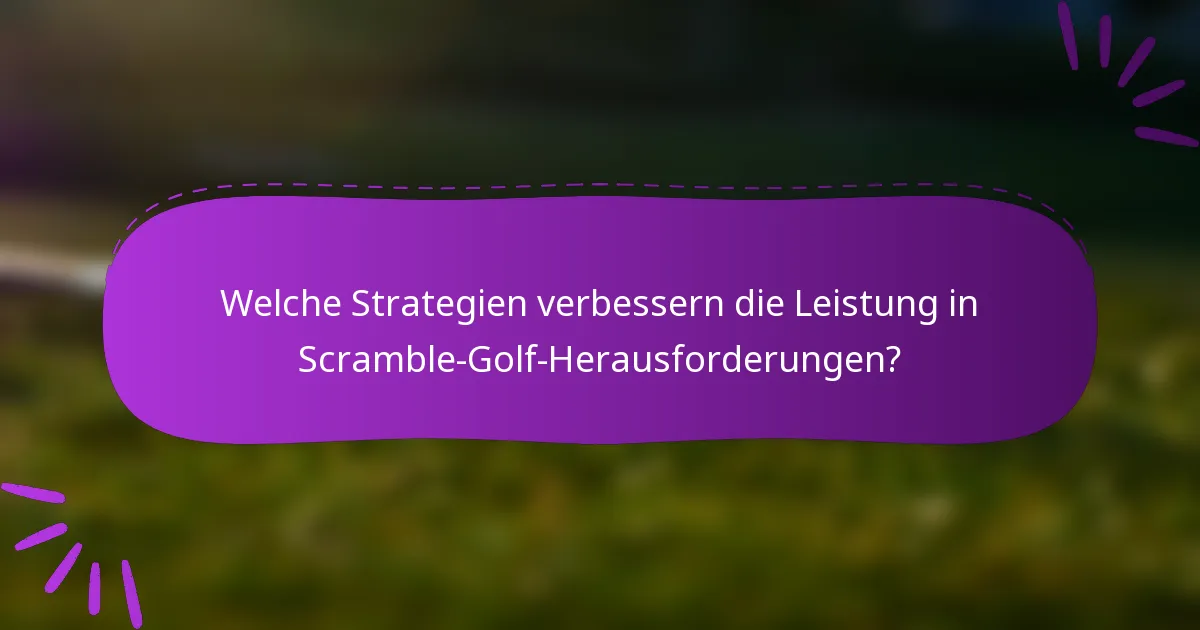 Welche Strategien verbessern die Leistung in Scramble-Golf-Herausforderungen?