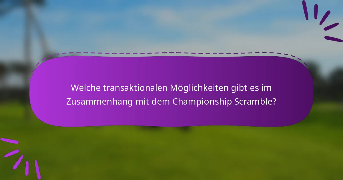 Welche transaktionalen Möglichkeiten gibt es im Zusammenhang mit dem Championship Scramble?