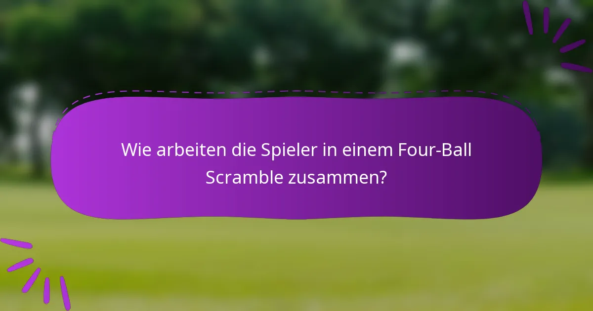 Wie arbeiten die Spieler in einem Four-Ball Scramble zusammen?