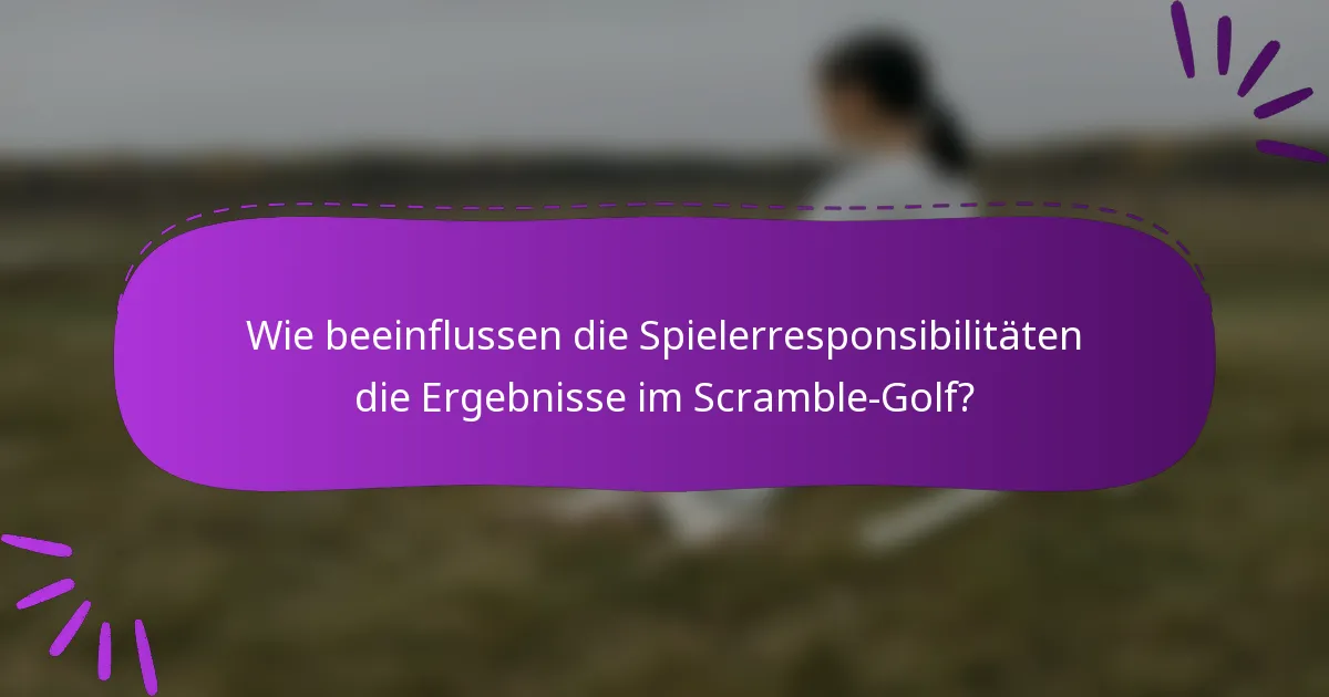 Wie beeinflussen die Spielerresponsibilitäten die Ergebnisse im Scramble-Golf?