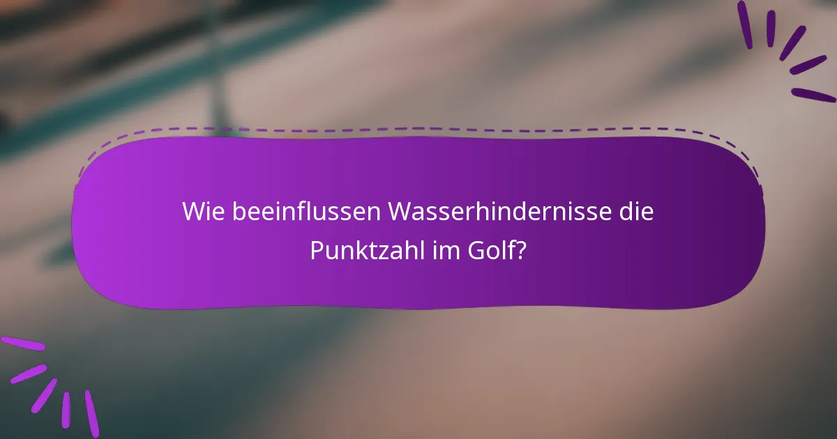 Wie beeinflussen Wasserhindernisse die Punktzahl im Golf?
