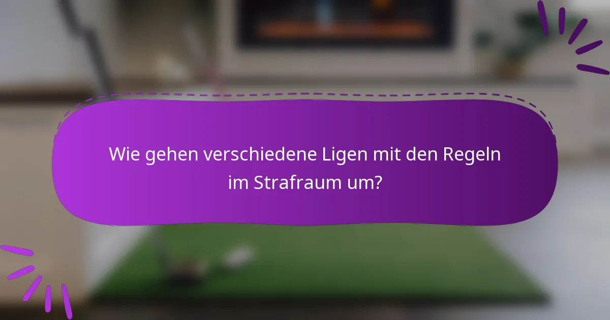 Wie gehen verschiedene Ligen mit den Regeln im Strafraum um?
