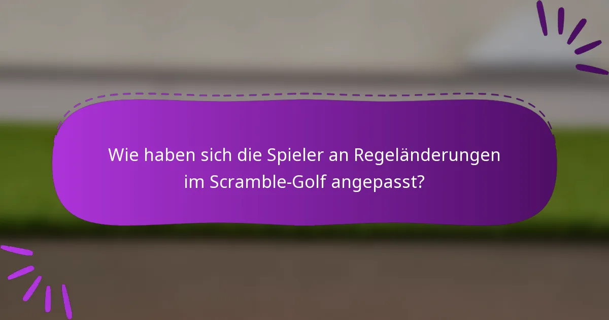 Wie haben sich die Spieler an Regeländerungen im Scramble-Golf angepasst?