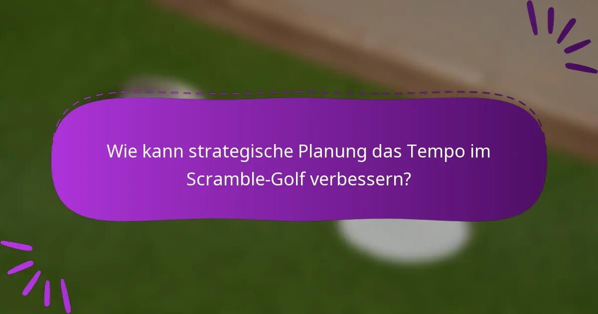 Wie kann strategische Planung das Tempo im Scramble-Golf verbessern?