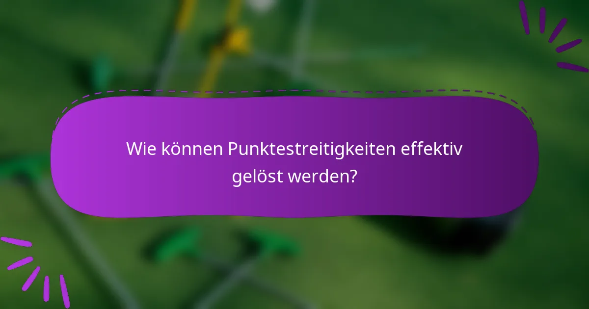 Wie können Punktestreitigkeiten effektiv gelöst werden?