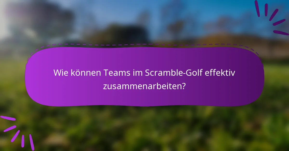 Wie können Teams im Scramble-Golf effektiv zusammenarbeiten?