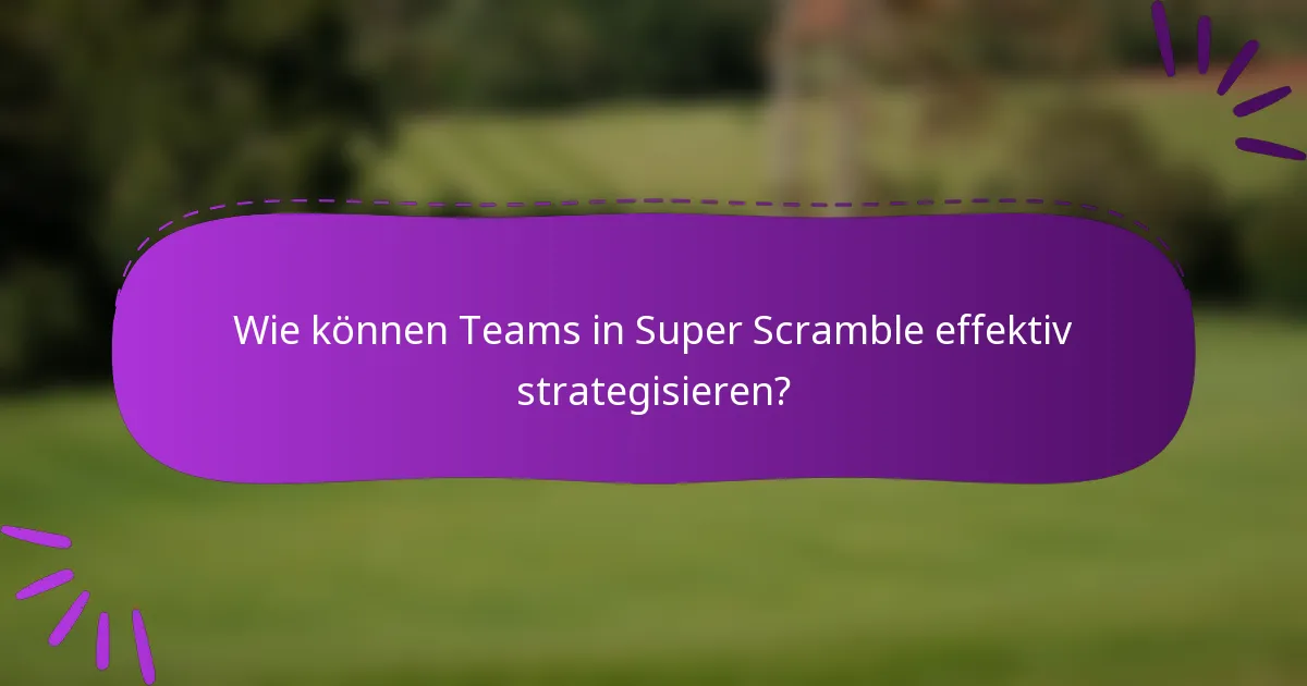 Wie können Teams in Super Scramble effektiv strategisieren?