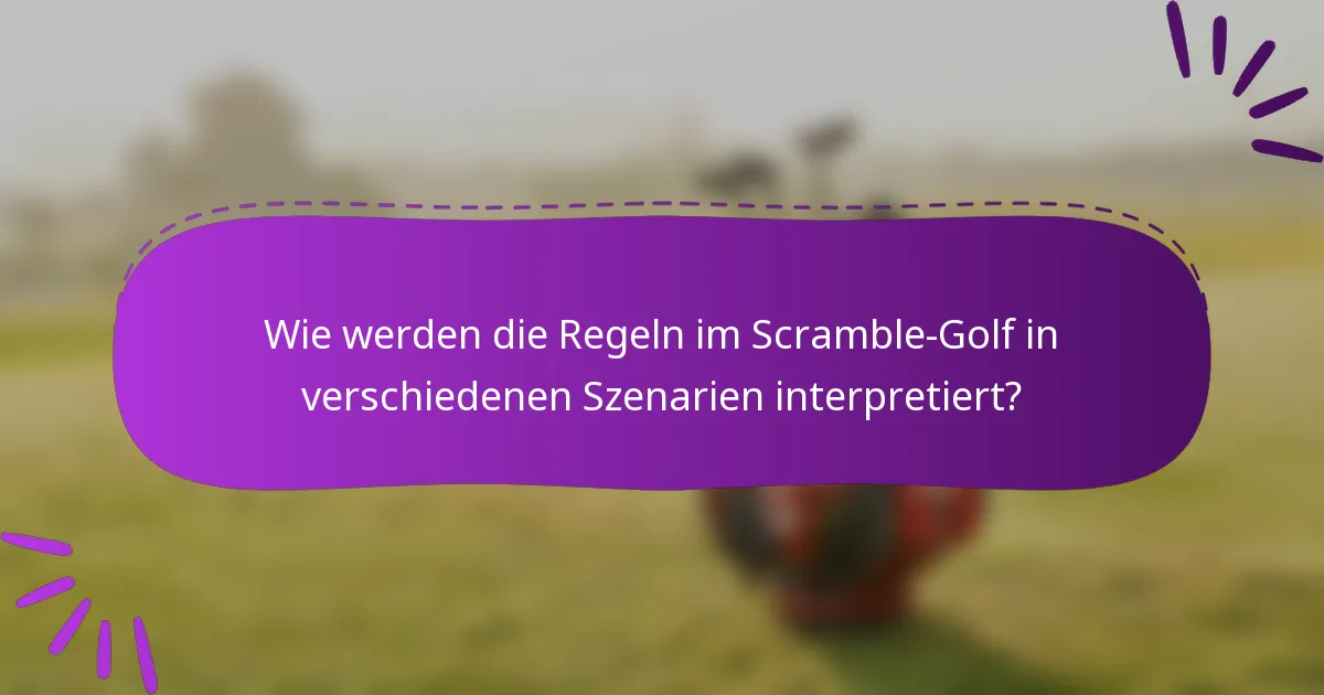 Wie werden die Regeln im Scramble-Golf in verschiedenen Szenarien interpretiert?